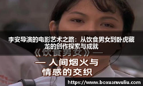 李安导演的电影艺术之路：从饮食男女到卧虎藏龙的创作探索与成就