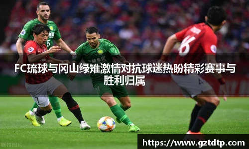 v66体育FC琉球与冈山绿雉激情对抗球迷热盼精彩赛事与胜利归属